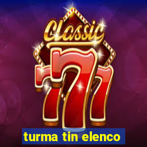 turma tin elenco